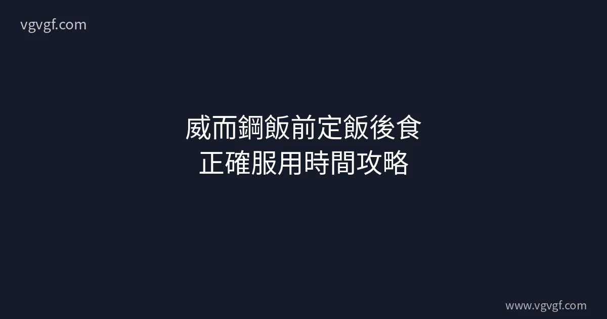 威而鋼飯前定飯後食服用時間指南
